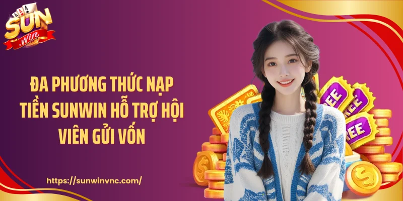 Đa phương thức nạp tiền Sunwin hỗ trợ hội viên gửi vốn