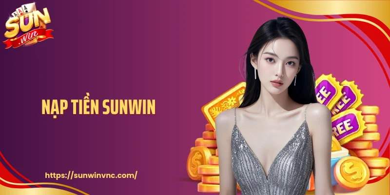 Nạp Tiền Sunwin Minh Bạch - Chủ Động Kiểm Soát Dòng Tiền