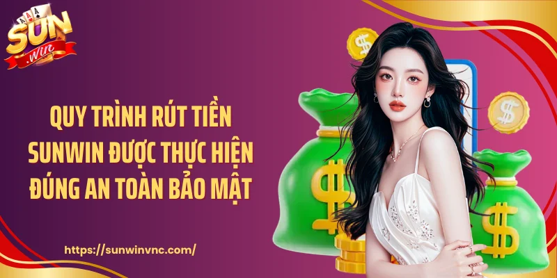 Quy trình rút tiền Sunwin được thực hiện đúng an toàn bảo mật