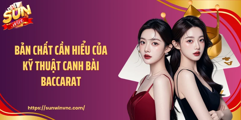 Bản chất cần hiểu của kỹ thuật canh bài baccarat