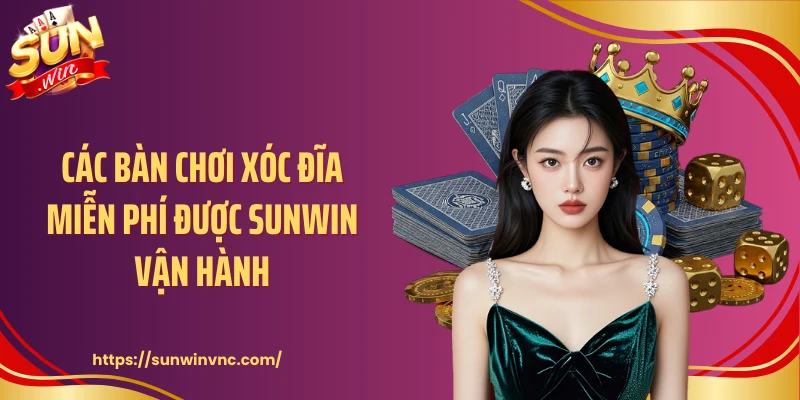 Các bàn chơi xóc đĩa miễn phí được Sunwin vận hành