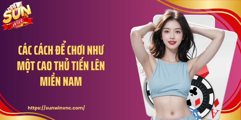Các cách để chơi như một cao thủ tiến lên miền Nam