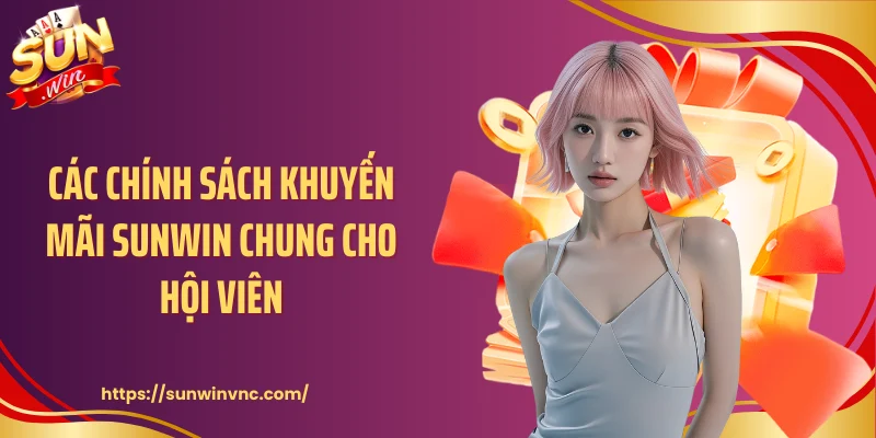 Các chính sách khuyến mãi Sunwin chung cho hội viên