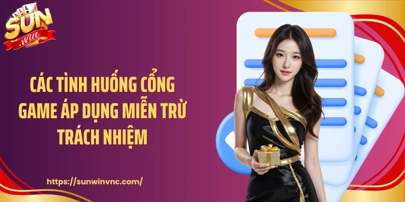 Các tình huống cổng game áp dụng miễn trừ trách nhiệm