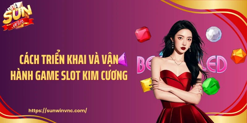 Cách triển khai và vận hành game slot Kim Cương