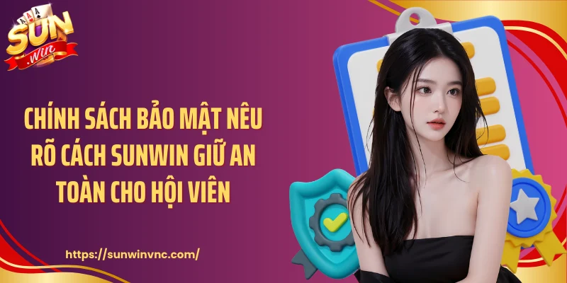 Chính sách bảo mật nêu rõ cách Sunwin giữ an toàn cho hội viên