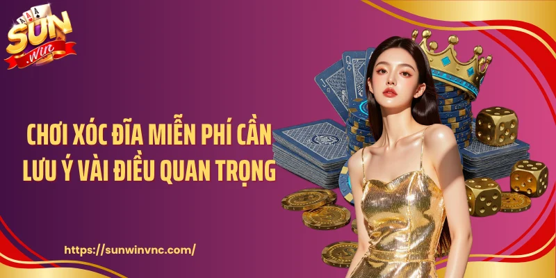 Chơi xóc đĩa miễn phí cần lưu ý vài điều quan trọng