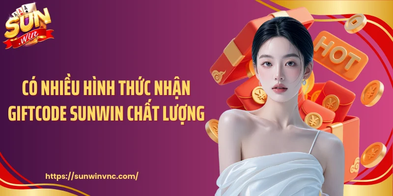Có nhiều hình thức nhận giftcode Sunwin chất lượng
