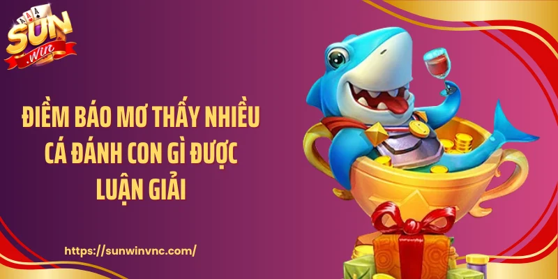 Điềm báo mơ thấy nhiều cá đánh con gì được luận giải