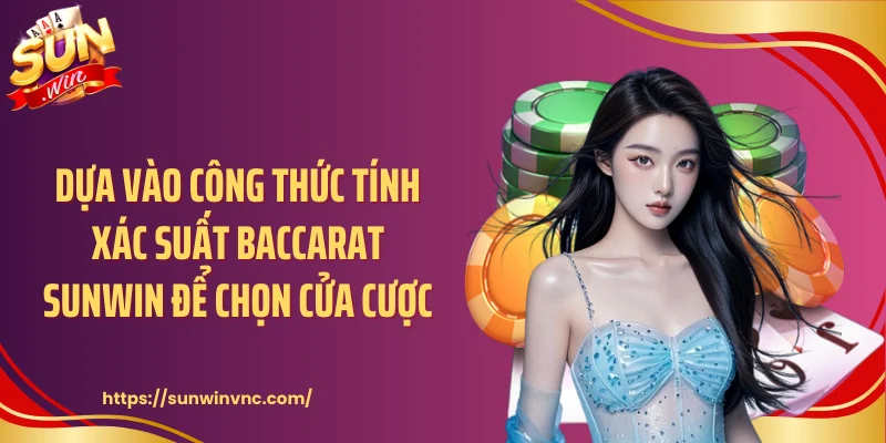 Dựa vào công thức tính xác suất baccarat Sunwin để chọn cửa cược