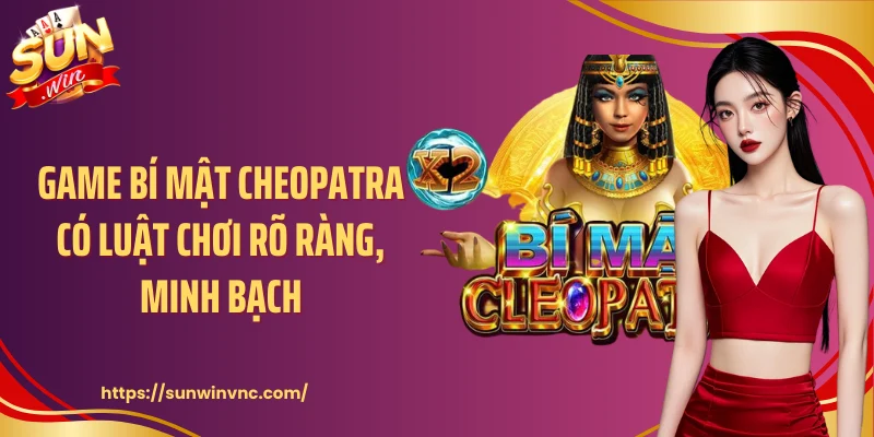 Game bí mật Cheopatra có luật chơi rõ ràng, minh bạch