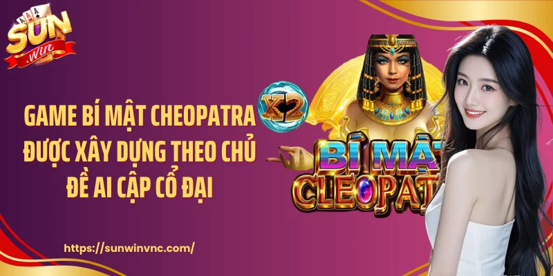 Game bí mật Cheopatra được xây dựng theo chủ đề Ai Cập cổ đại