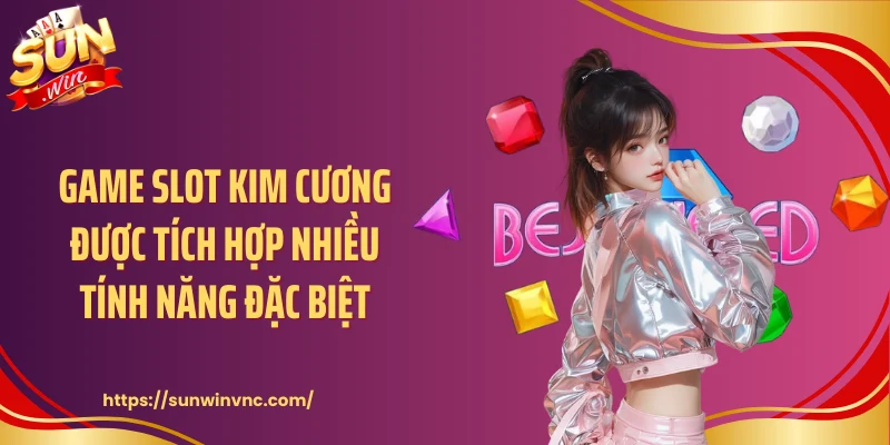 Game slot Kim Cương được tích hợp nhiều tính năng đặc biệt