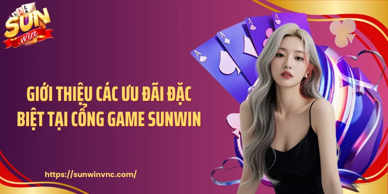 Giới thiệu các ưu đãi đặc biệt tại cổng game Sunwin