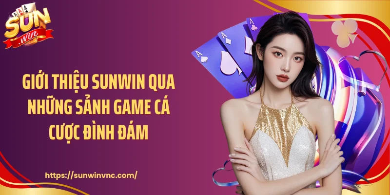 Giới thiệu Sunwin qua những sảnh game cá cược đình đám