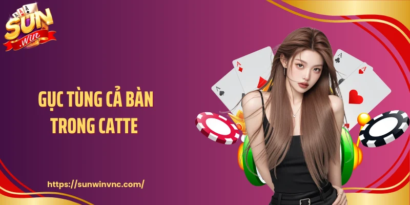 Gục Tùng Cả Bàn Trong Catte - Chiến Thuật Làm Chủ Cuộc Chơi