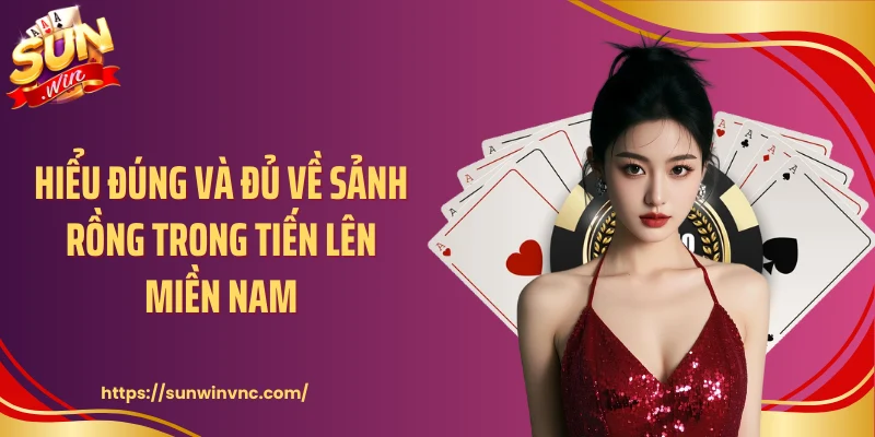 Hiểu đúng và đủ về sảnh rồng trong tiến lên miền Nam