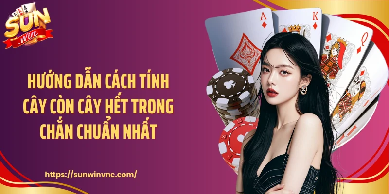 Hướng dẫn cách tính cây còn cây hết trong chắn chuẩn nhất