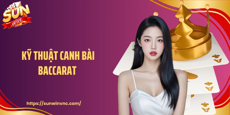 Kỹ Thuật Canh Bài Baccarat - Chiến Lược Tăng Cơ Hội Thắng