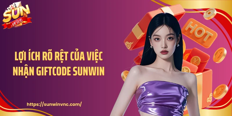 Lợi ích rõ rệt của việc nhận giftcode Sunwin