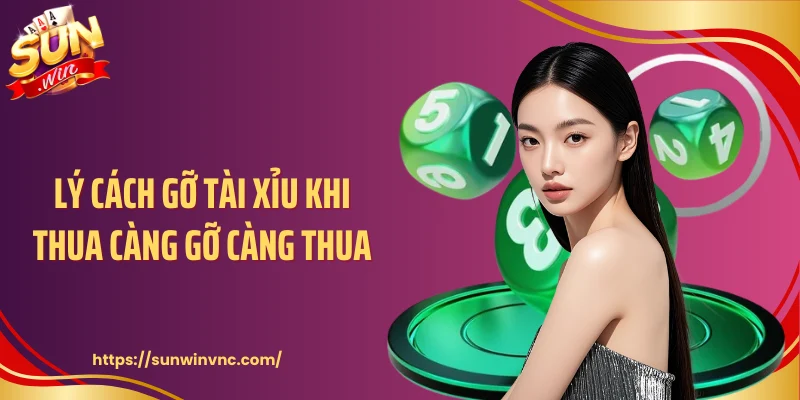 Lý cách gỡ tài xỉu khi thua càng gỡ càng thua