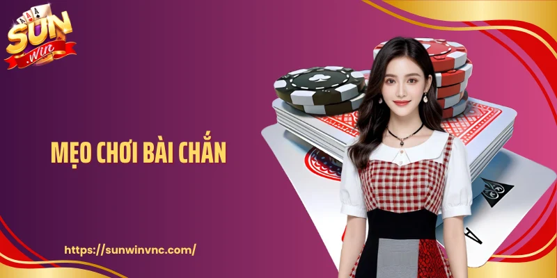 Mẹo Chơi Bài Chắn - Cách Đánh Hiệu Quả Qua Từng Ván