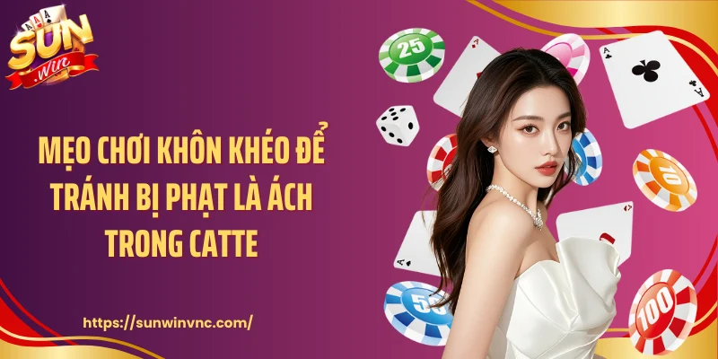 Mẹo chơi khôn khéo để tránh bị phạt là ách trong catte