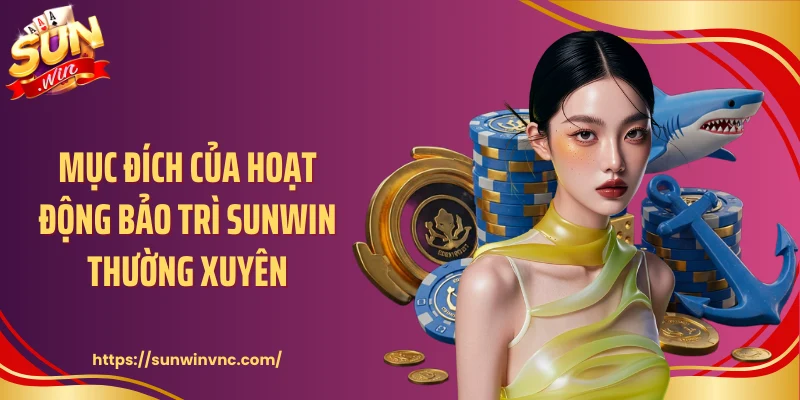 Mục đích của hoạt động bảo trì Sunwin thường xuyên