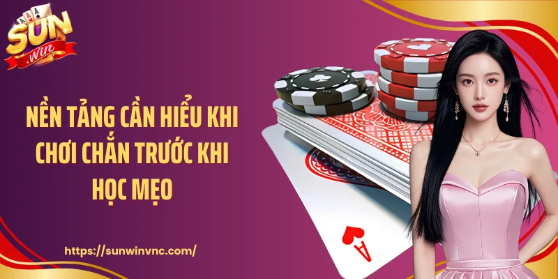 Nền tảng cần hiểu khi chơi chắn trước khi học mẹo