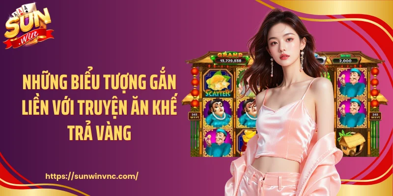 Những biểu tượng gắn liền với truyện ăn khế trả vàng