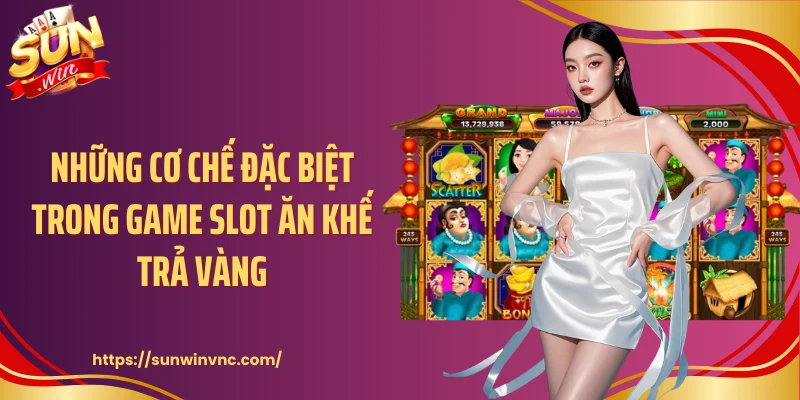 Những cơ chế đặc biệt trong game slot ăn khế trả vàng