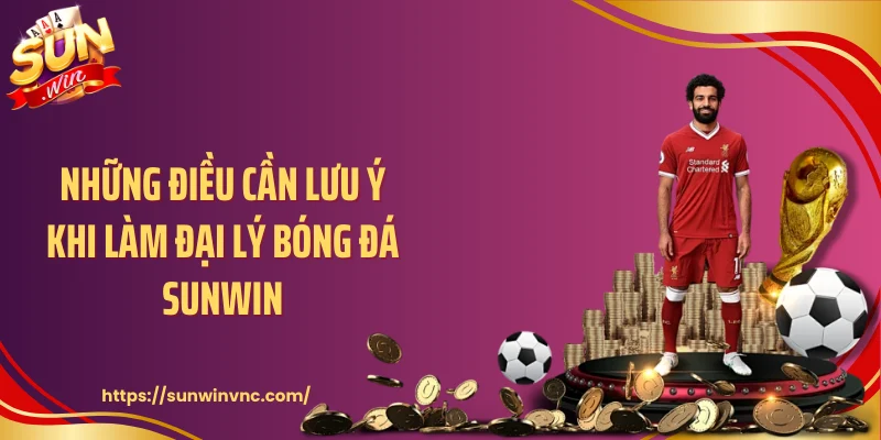 Những điều cần lưu ý khi làm đại lý bóng đá Sunwin