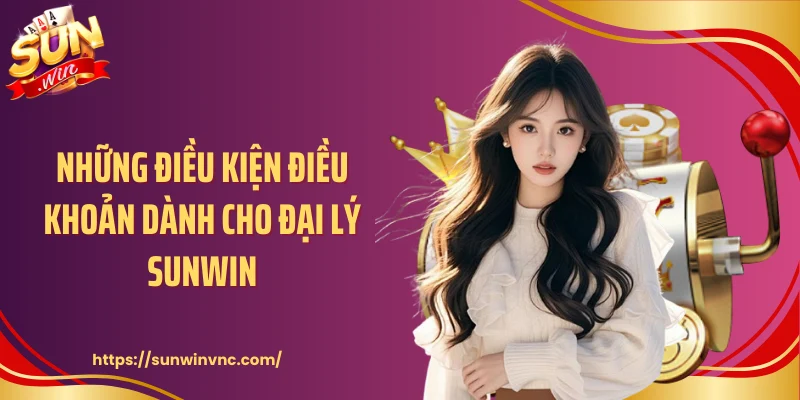 Những điều kiện điều khoản dành cho đại lý Sunwin