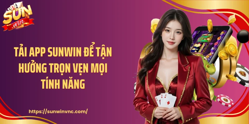Tải app Sunwin để tận hưởng trọn vẹn mọi tính năng