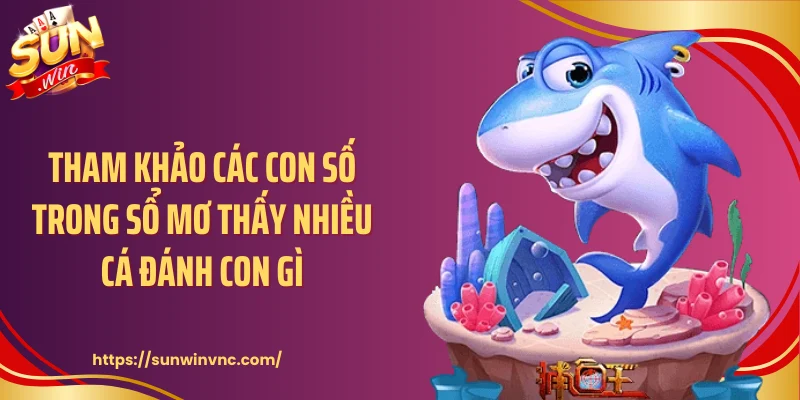 Tham khảo các con số trong sổ mơ thấy nhiều cá đánh con gì
