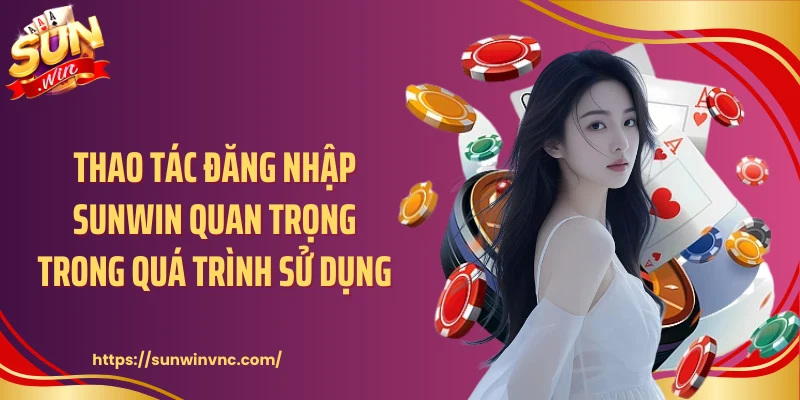 Thao tác đăng nhập Sunwin quan trọng trong quá trình sử dụng