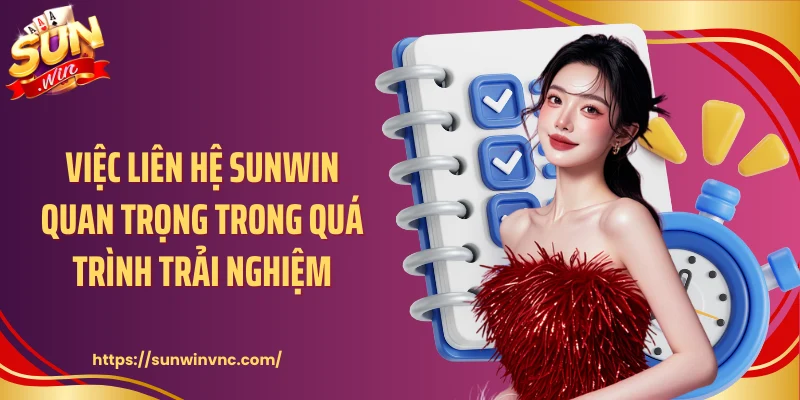 Việc liên hệ Sunwin quan trọng trong quá trình trải nghiệm